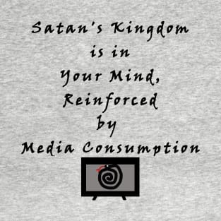 Satan's Kingdom is in Your Mind, Reinforced by Media Consumption - Media is Hypnosis - The Serpent Snake Hypnotizes - The Devil Captivates T-Shirt